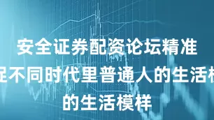 安全证券配资论坛精准捕捉不同时代里普通人的生活模样