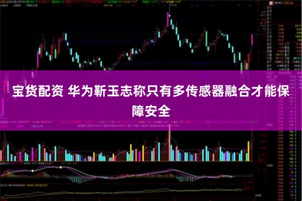 宝货配资 华为靳玉志称只有多传感器融合才能保障安全
